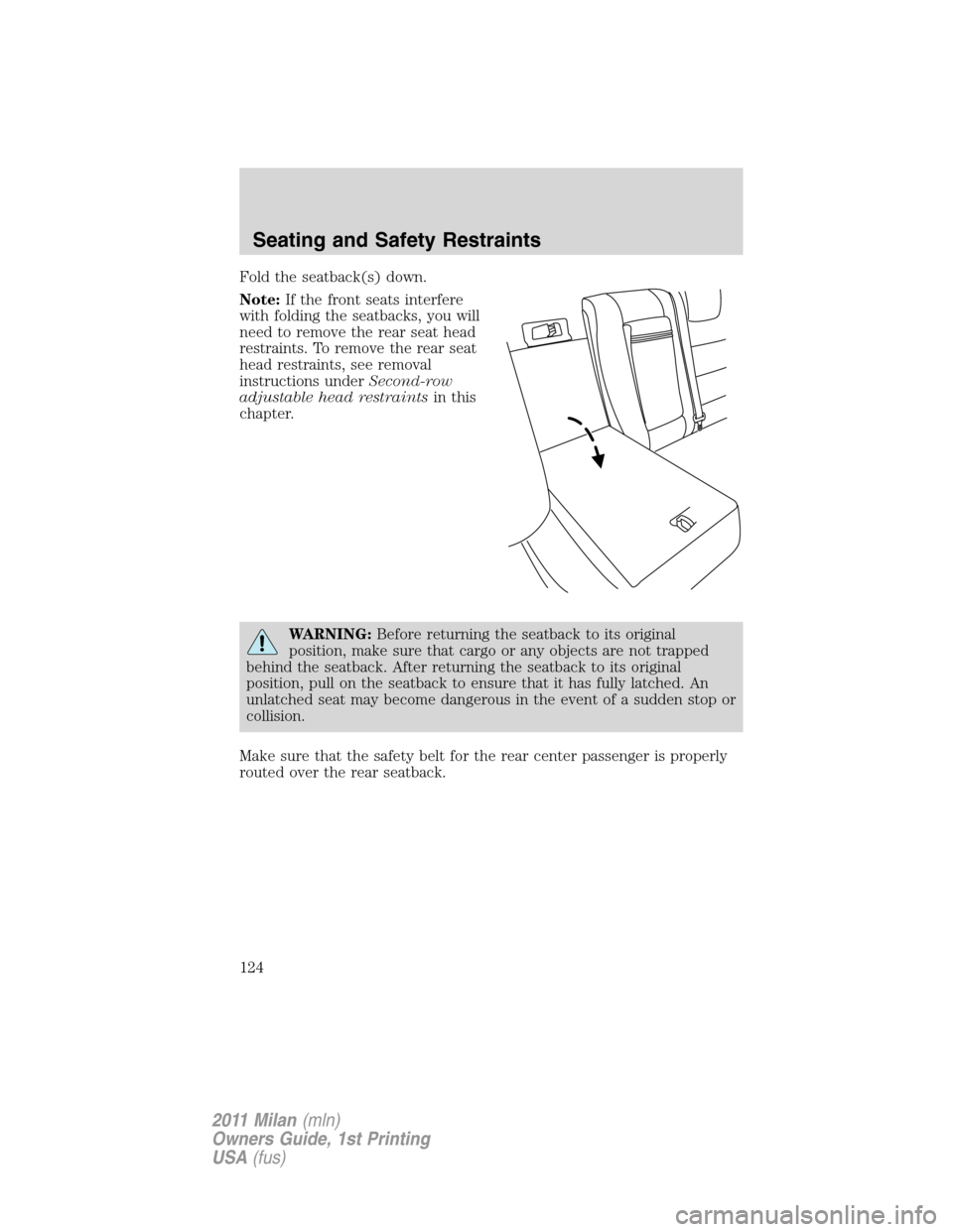 Mercury Milan 2011 Owners Manuals Fold the seatback(s) down.
Note:If the front seats interfere
with folding the seatbacks, you will
need to remove the rear seat head
restraints. To remove the rear seat
head restraints, see removal
ins Mercury Milan 2011 Owners Manuals Fold the seatback(s) down.
Note:If the front seats interfere
with folding the seatbacks, you will
need to remove the rear seat head
restraints. To remove the rear seat
head restraints, see removal
ins