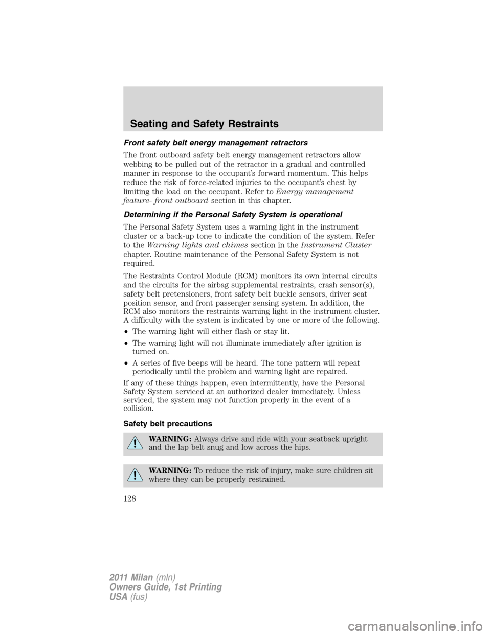 Mercury Milan 2011  Owners Manuals Front safety belt energy management retractors
The front outboard safety belt energy management retractors allow
webbing to be pulled out of the retractor in a gradual and controlled
manner in respons