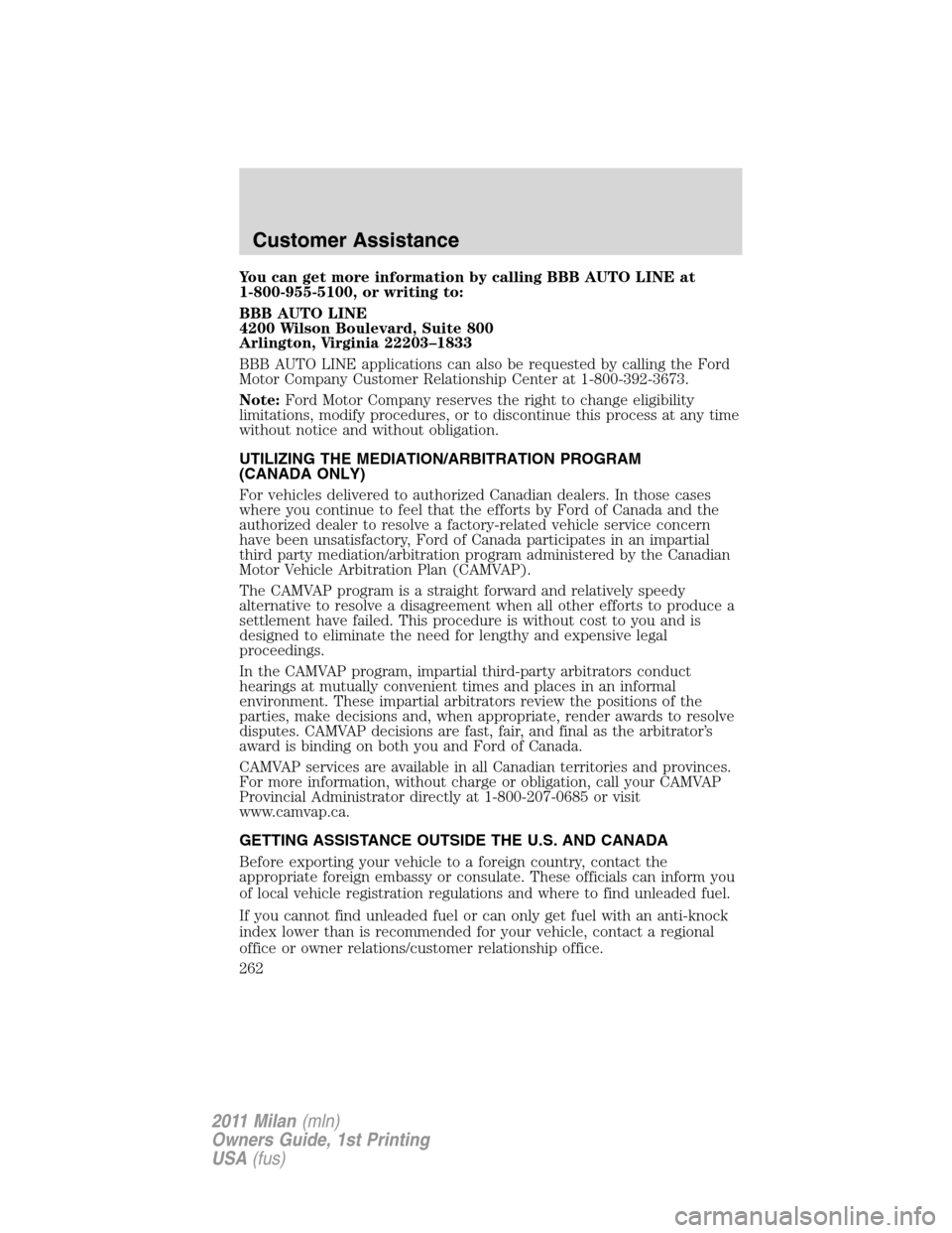 Mercury Milan 2011  Owners Manuals You can get more information by calling BBB AUTO LINE at
1-800-955-5100, or writing to:
BBB AUTO LINE
4200 Wilson Boulevard, Suite 800
Arlington, Virginia 22203–1833
BBB AUTO LINE applications can a