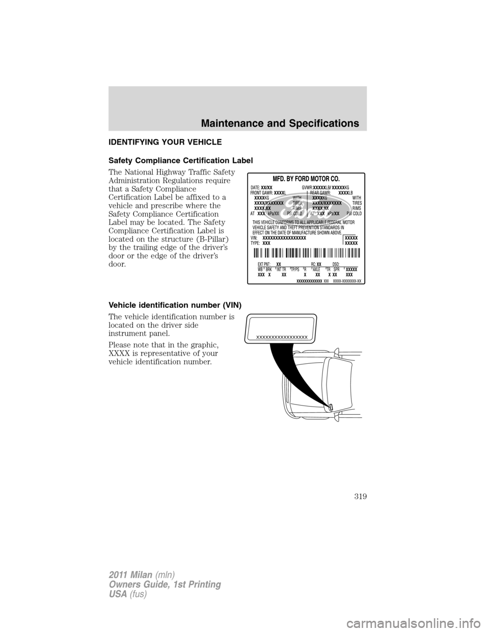 Mercury Milan 2011  Owners Manuals IDENTIFYING YOUR VEHICLE
Safety Compliance Certification Label
The National Highway Traffic Safety
Administration Regulations require
that a Safety Compliance
Certification Label be affixed to a
vehic