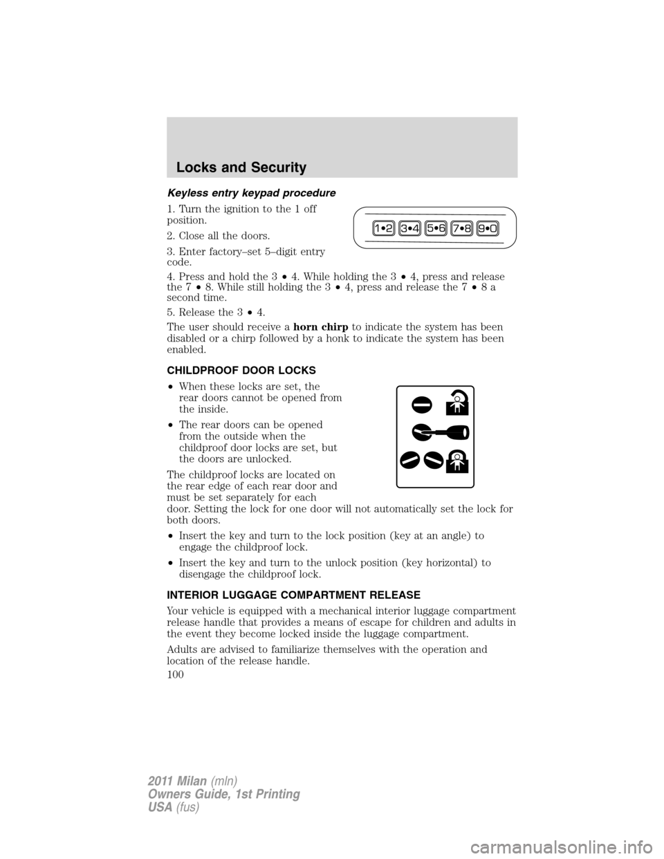 Mercury Milan 2011  Owners Manuals Keyless entry keypad procedure
1. Turn the ignition to the 1 off
position.
2. Close all the doors.
3. Enter factory–set 5–digit entry
code.
4. Press and hold the 3•4. While holding the 3•4, pr