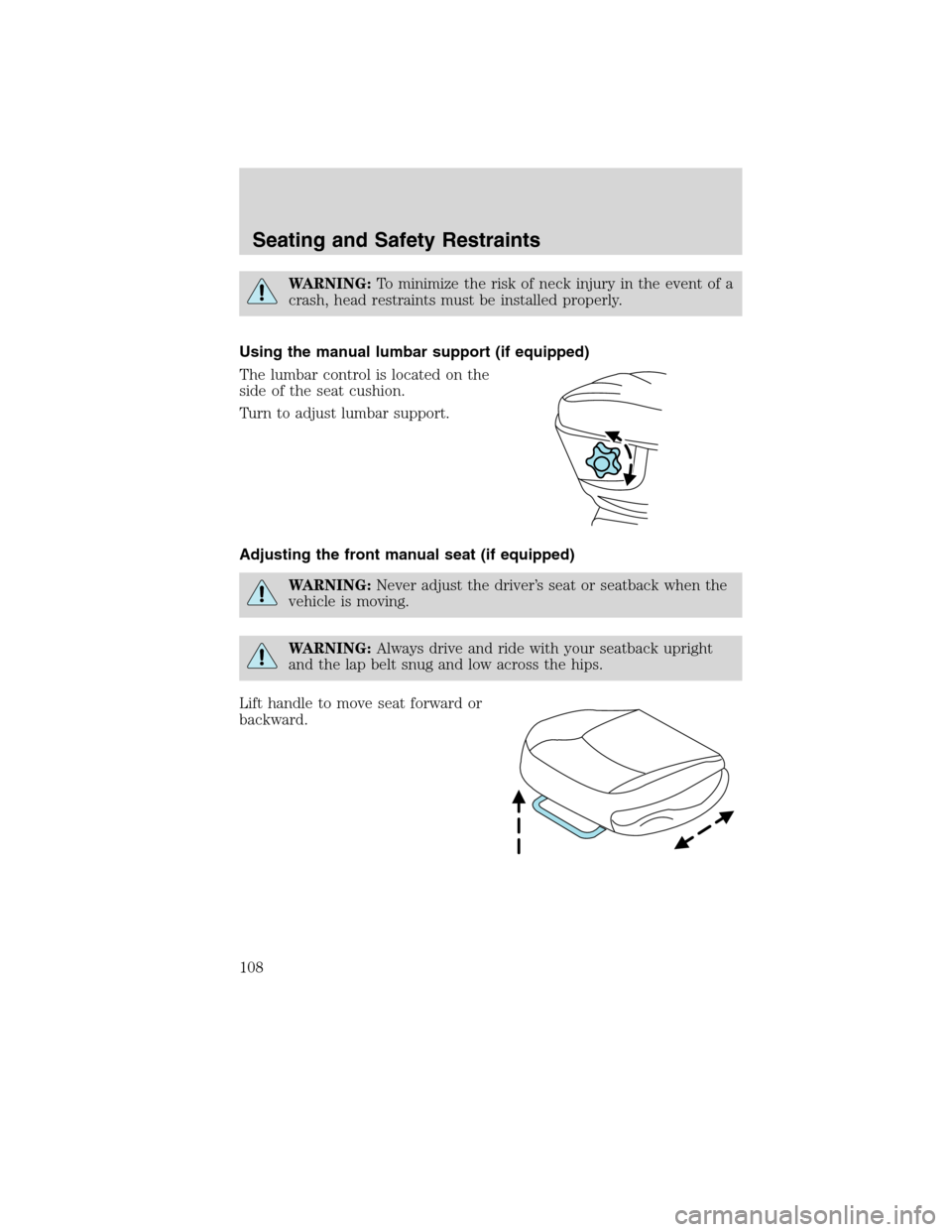 Mercury Milan 2010  Owners Manuals WARNING:To minimize the risk of neck injury in the event of a
crash, head restraints must be installed properly.
Using the manual lumbar support (if equipped)
The lumbar control is located on the
side