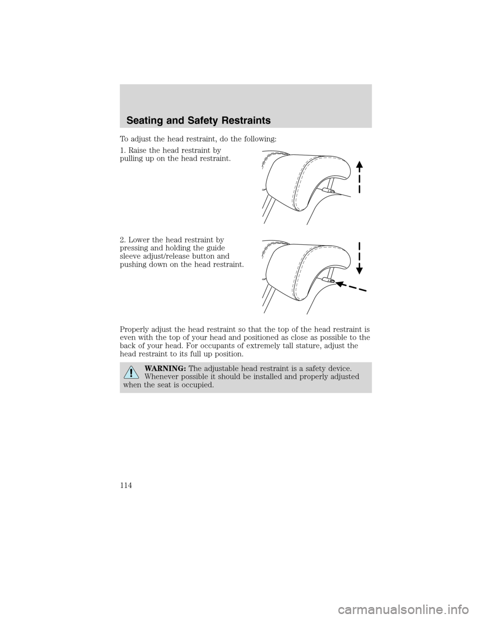 Mercury Milan 2010 Owners Manuals To adjust the head restraint, do the following:
1. Raise the head restraint by
pulling up on the head restraint.
2. Lower the head restraint by
pressing and holding the guide
sleeve adjust/release but Mercury Milan 2010 Owners Manuals To adjust the head restraint, do the following:
1. Raise the head restraint by
pulling up on the head restraint.
2. Lower the head restraint by
pressing and holding the guide
sleeve adjust/release but