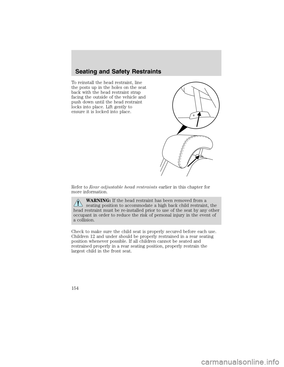 Mercury Milan 2010  Owners Manuals To reinstall the head restraint, line
the posts up in the holes on the seat
back with the head restraint strap
facing the outside of the vehicle and
push down until the head restraint
locks into place