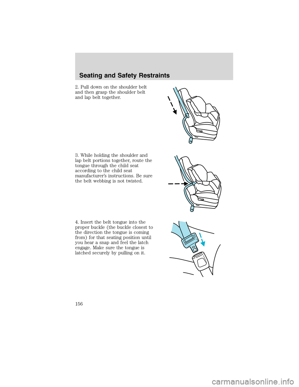 Mercury Milan 2010  Owners Manuals 2. Pull down on the shoulder belt
and then grasp the shoulder belt
and lap belt together.
3. While holding the shoulder and
lap belt portions together, route the
tongue through the child seat
accordin