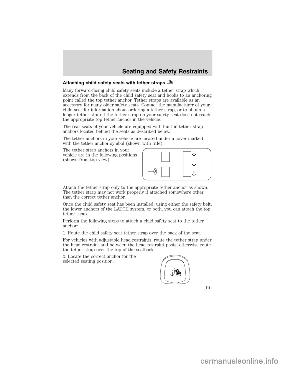 Mercury Milan 2010  Owners Manuals Attaching child safety seats with tether straps
Many forward-facing child safety seats include a tether strap which
extends from the back of the child safety seat and hooks to an anchoring
point calle