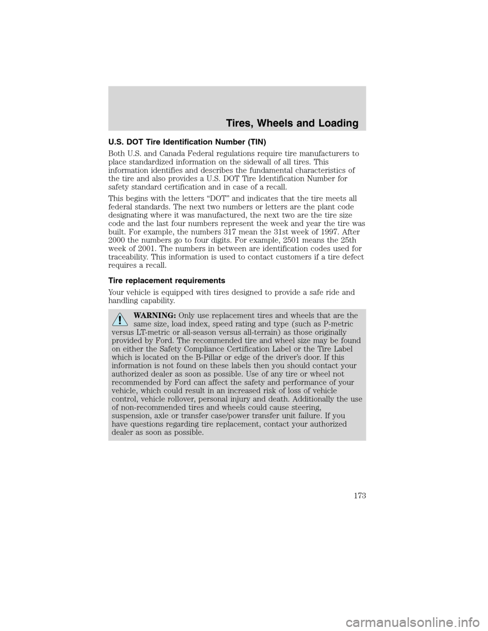 Mercury Milan 2010  Owners Manuals U.S. DOT Tire Identification Number (TIN)
Both U.S. and Canada Federal regulations require tire manufacturers to
place standardized information on the sidewall of all tires. This
information identifie