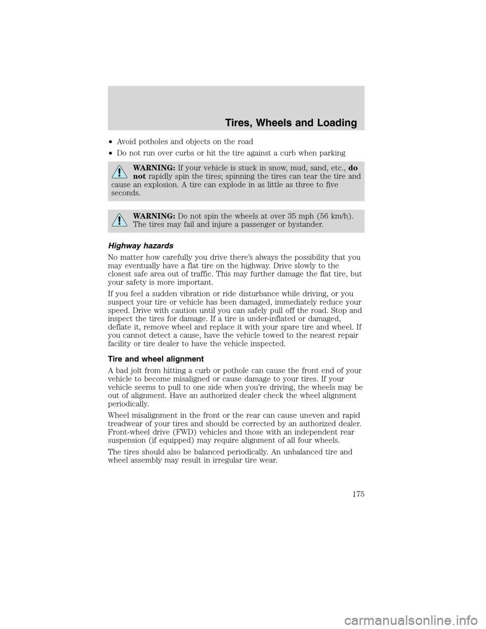 Mercury Milan 2010  s Owners Guide •Avoid potholes and objects on the road
•Do not run over curbs or hit the tire against a curb when parking
WARNING:If your vehicle is stuck in snow, mud, sand, etc.,do
notrapidly spin the tires; s