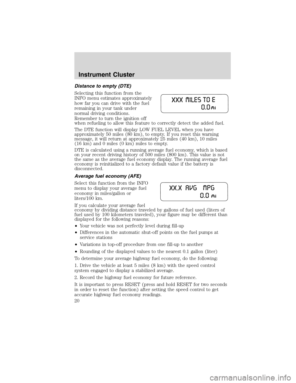 Mercury Milan 2010  Owners Manuals Distance to empty (DTE)
Selecting this function from the
INFO menu estimates approximately
how far you can drive with the fuel
remaining in your tank under
normal driving conditions.
Remember to turn 