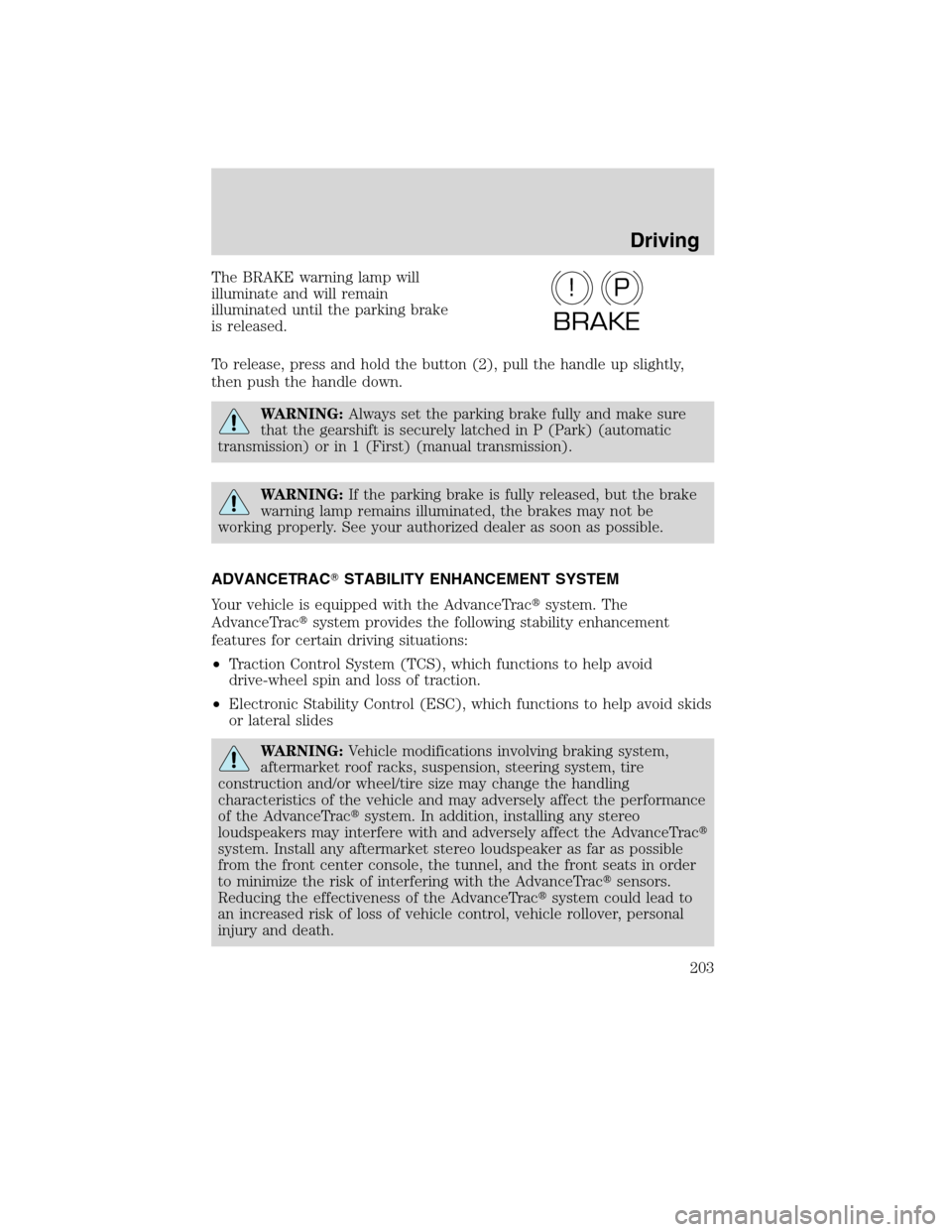 Mercury Milan 2010  Owners Manuals The BRAKE warning lamp will
illuminate and will remain
illuminated until the parking brake
is released.
To release, press and hold the button (2), pull the handle up slightly,
then push the handle dow