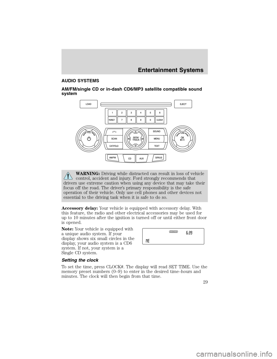 Mercury Milan 2010  Owners Manuals AUDIO SYSTEMS
AM/FM/single CD or in-dash CD6/MP3 satellite compatible sound
system
WARNING:Driving while distracted can result in loss of vehicle
control, accident and injury. Ford strongly recommends