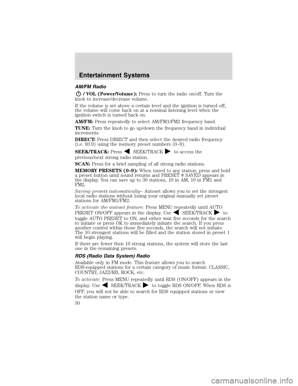 Mercury Milan 2010  Owners Manuals AM/FM Radio
/ VOL (Power/Volume):Press to turn the radio on/off. Turn the
knob to increase/decrease volume.
If the volume is set above a certain level and the ignition is turned off,
the volume will c