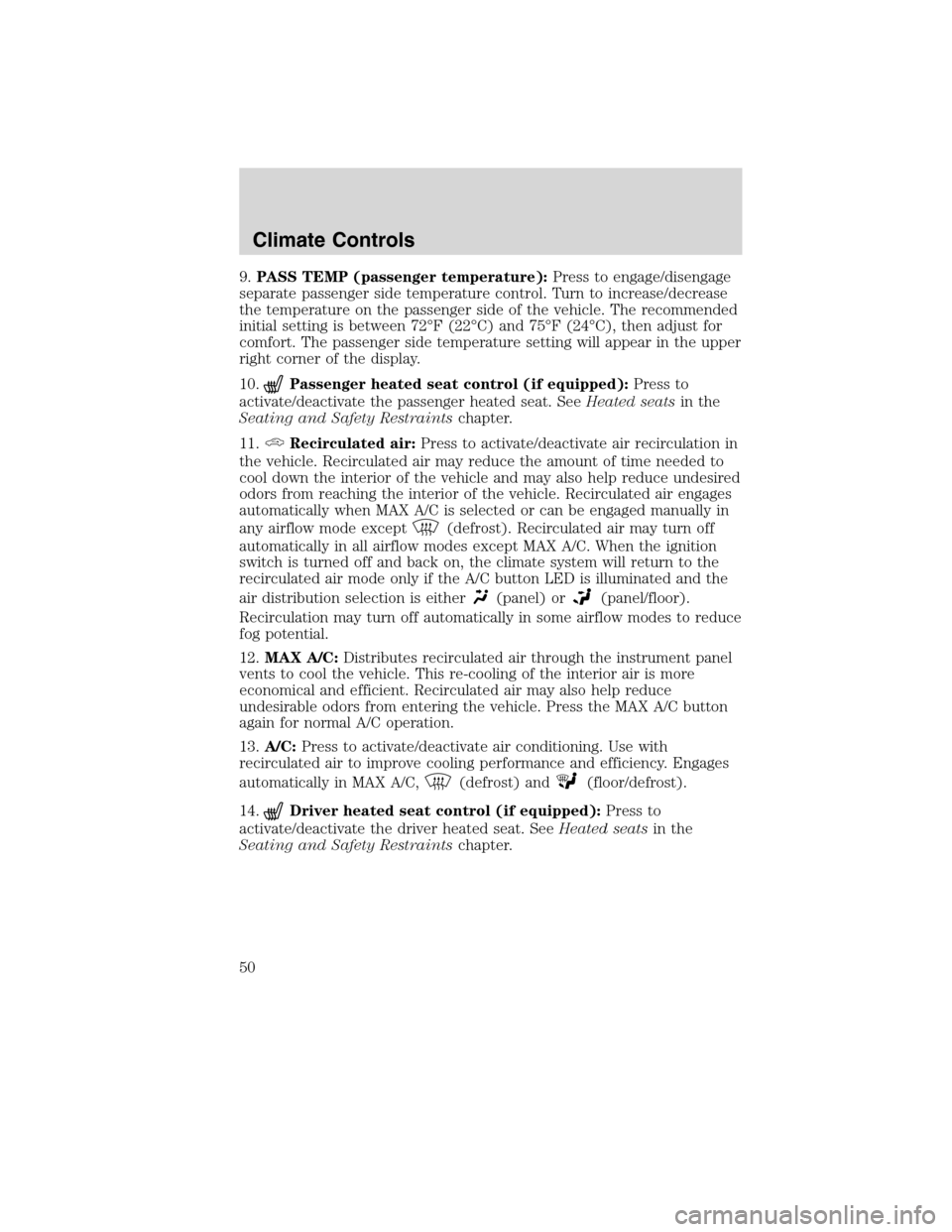 Mercury Milan 2010  Owners Manuals 9.PASS TEMP (passenger temperature):Press to engage/disengage
separate passenger side temperature control. Turn to increase/decrease
the temperature on the passenger side of the vehicle. The recommend