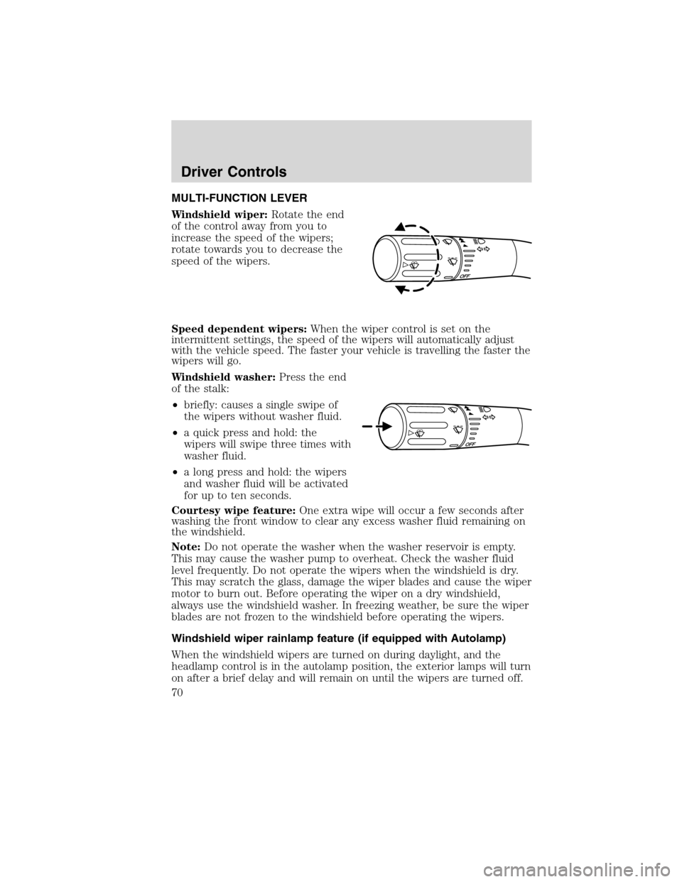 Mercury Milan 2010  Owners Manuals MULTI-FUNCTION LEVER
Windshield wiper:Rotate the end
of the control away from you to
increase the speed of the wipers;
rotate towards you to decrease the
speed of the wipers.
Speed dependent wipers:Wh