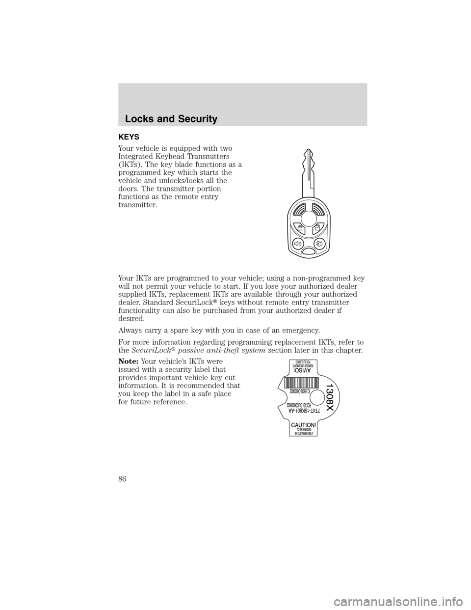 Mercury Milan 2010  Owners Manuals KEYS
Your vehicle is equipped with two
Integrated Keyhead Transmitters
(IKTs). The key blade functions as a
programmed key which starts the
vehicle and unlocks/locks all the
doors. The transmitter por