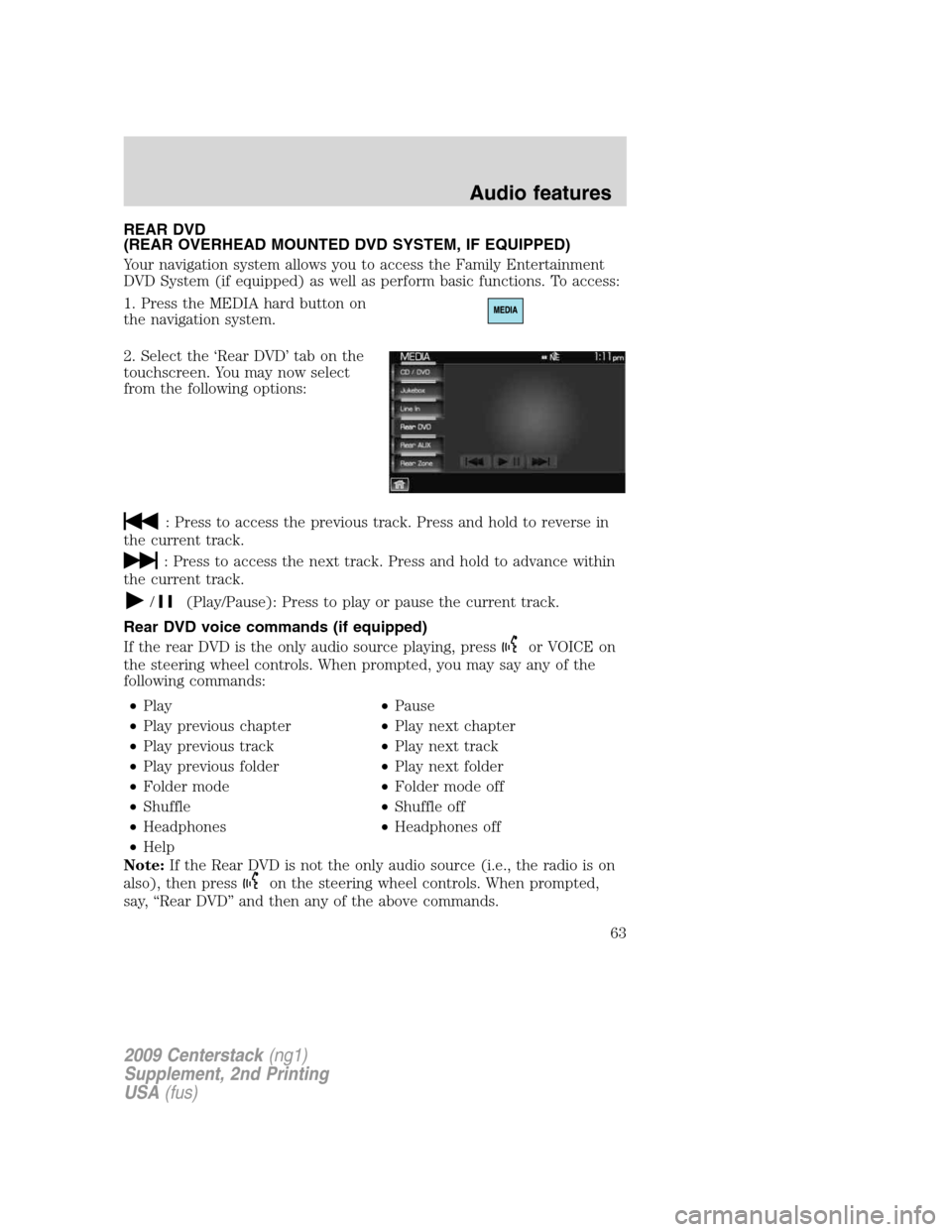 Mercury Milan 2010  Navigation System Supplement REAR DVD
(REAR OVERHEAD MOUNTED DVD SYSTEM, IF EQUIPPED)
Your navigation system allows you to access the Family Entertainment
DVD System (if equipped) as well as perform basic functions. To access:
1.