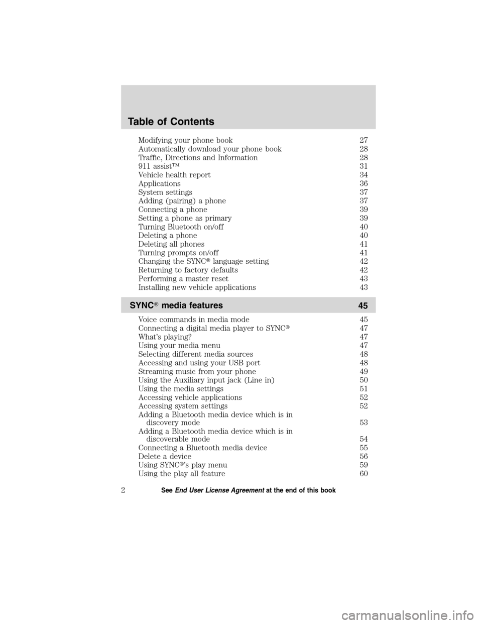 Mercury Milan 2010  SYNC Supplement  Modifying your phone book 27
Automatically download your phone book 28
Traffic, Directions and Information 28
911 assist™ 31
Vehicle health report 34
Applications 36
System settings 37
Adding (pairi