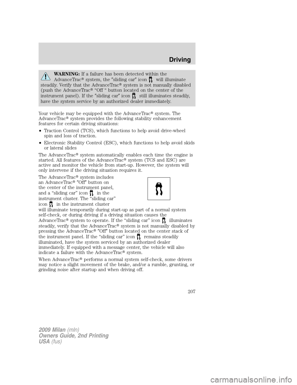 Mercury Milan 2009  Owners Manuals WARNING:If a failure has been detected within the
AdvanceTracsystem, thesliding caricon
will illuminate
steadily. Verify that the AdvanceTracsystem is not manually disabled
(push the AdvanceTrac�