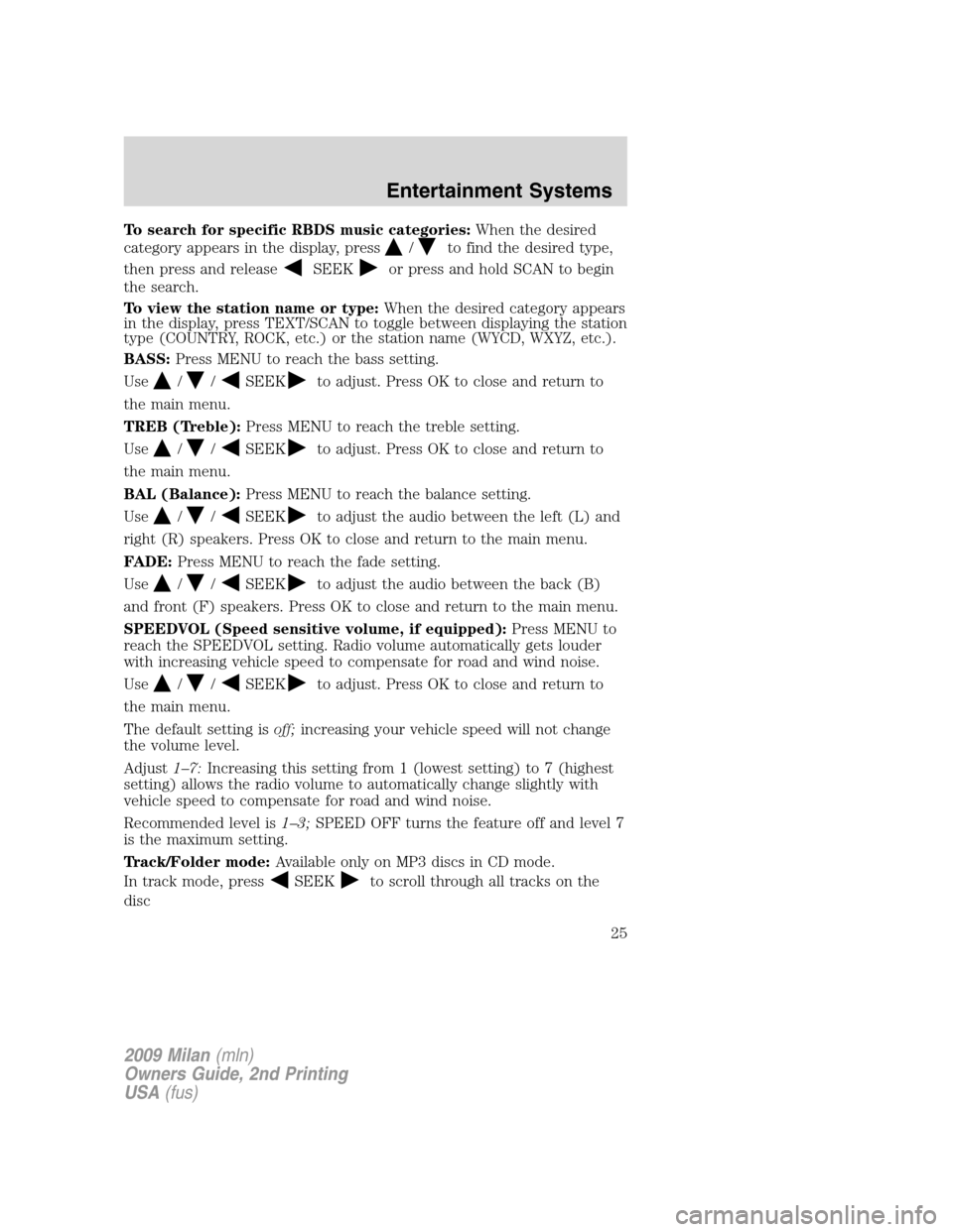 Mercury Milan 2009 Owners Manuals To search for specific RBDS music categories:When the desired
category appears in the display, press
/to find the desired type,
then press and release
SEEKor press and hold SCAN to begin
the search.
T Mercury Milan 2009 Owners Manuals To search for specific RBDS music categories:When the desired
category appears in the display, press
/to find the desired type,
then press and release
SEEKor press and hold SCAN to begin
the search.
T