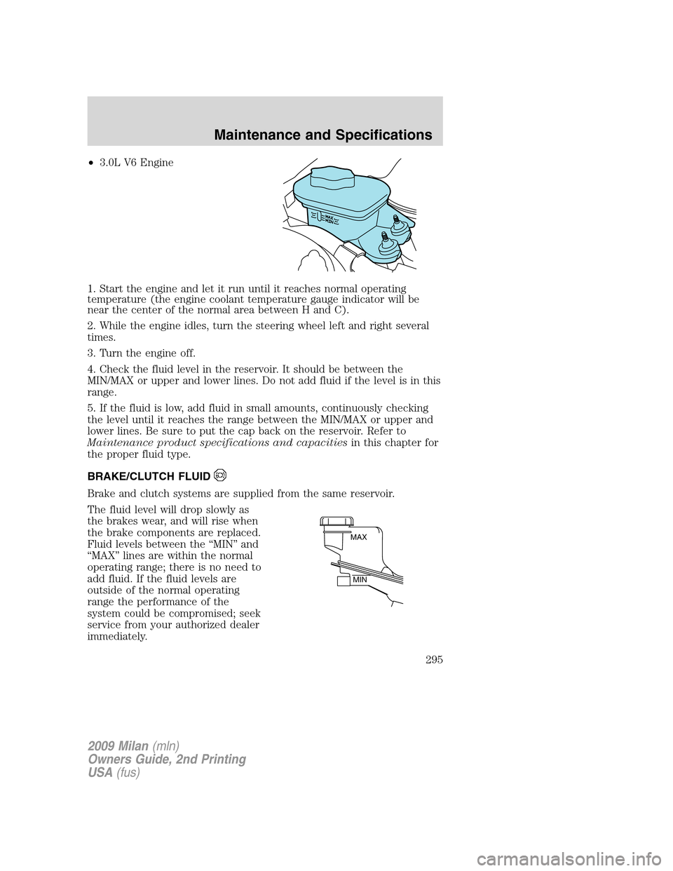 Mercury Milan 2009  Owners Manuals •3.0L V6 Engine
1. Start the engine and let it run until it reaches normal operating
temperature (the engine coolant temperature gauge indicator will be
near the center of the normal area between H 