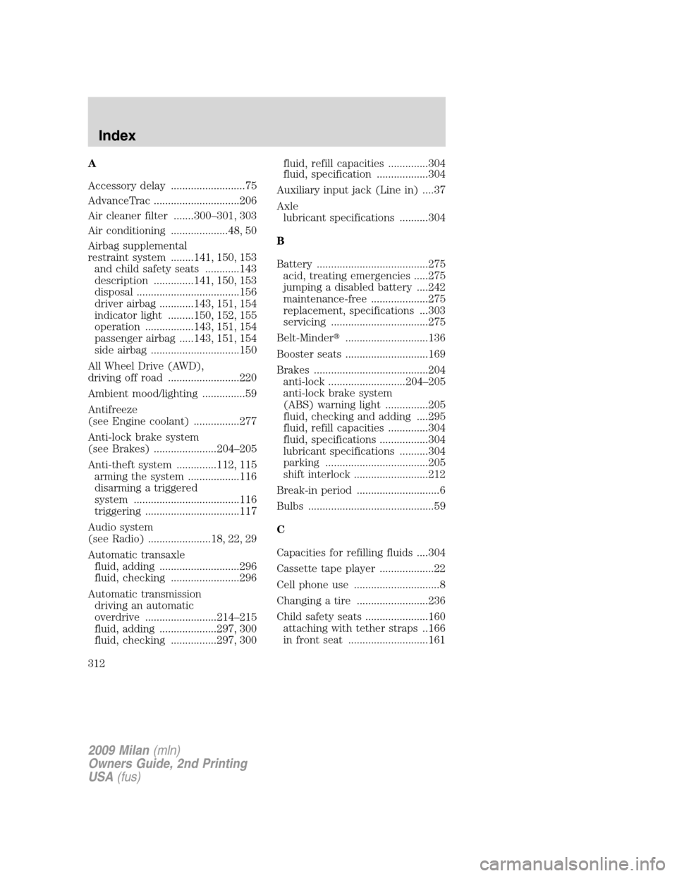 Mercury Milan 2009  s User Guide A
Accessory delay ..........................75
AdvanceTrac ..............................206
Air cleaner filter .......300–301, 303
Air conditioning ....................48, 50
Airbag supplemental
re