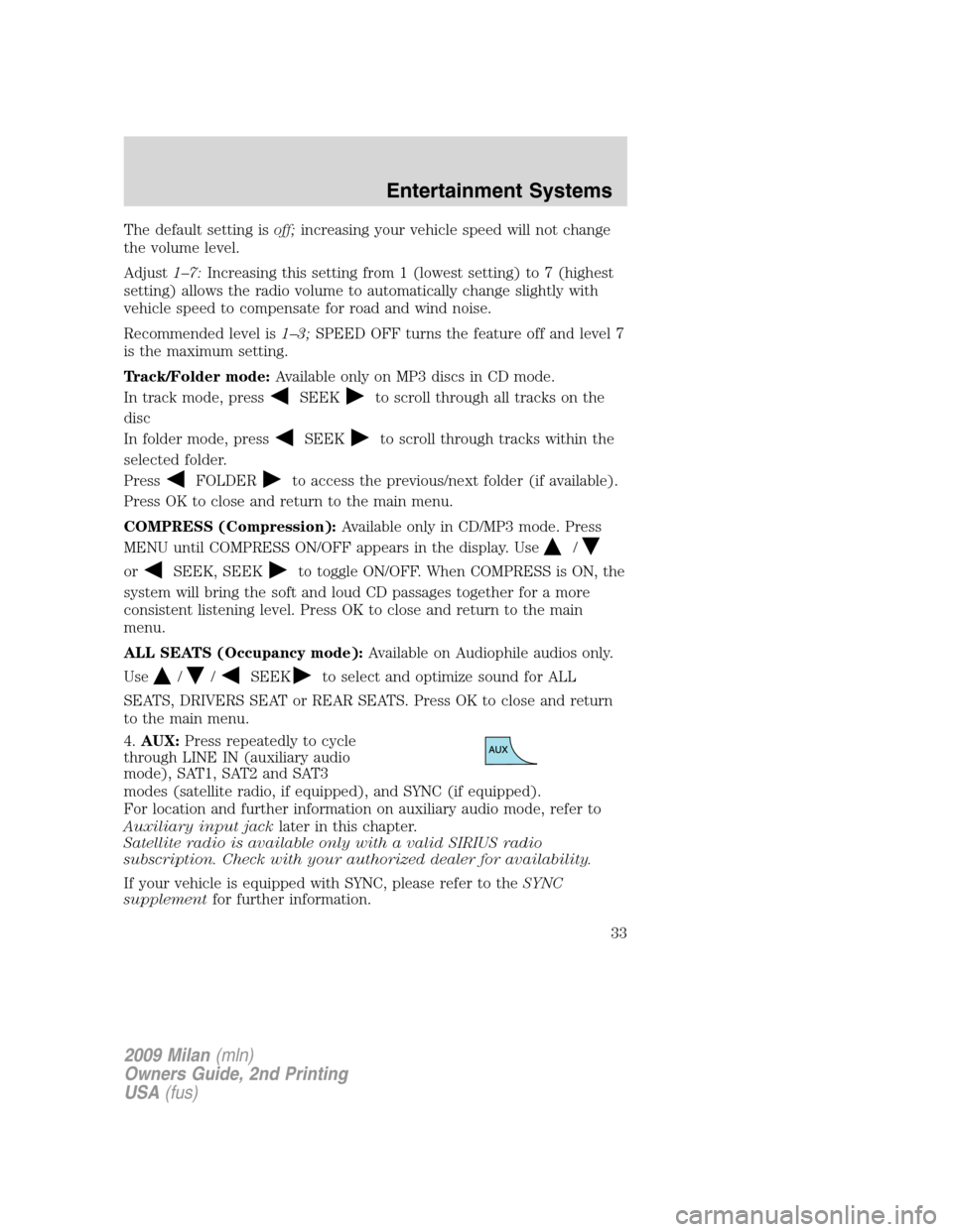 Mercury Milan 2009 Owners Manuals The default setting isoff;increasing your vehicle speed will not change
the volume level.
Adjust1–7:Increasing this setting from 1 (lowest setting) to 7 (highest
setting) allows the radio volume to Mercury Milan 2009 Owners Manuals The default setting isoff;increasing your vehicle speed will not change
the volume level.
Adjust1–7:Increasing this setting from 1 (lowest setting) to 7 (highest
setting) allows the radio volume to