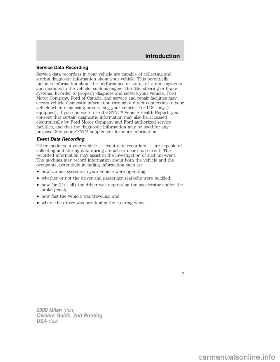 Mercury Milan 2009  Owners Manuals Service Data Recording
Service data recorders in your vehicle are capable of collecting and
storing diagnostic information about your vehicle. This potentially
includes information about the performan