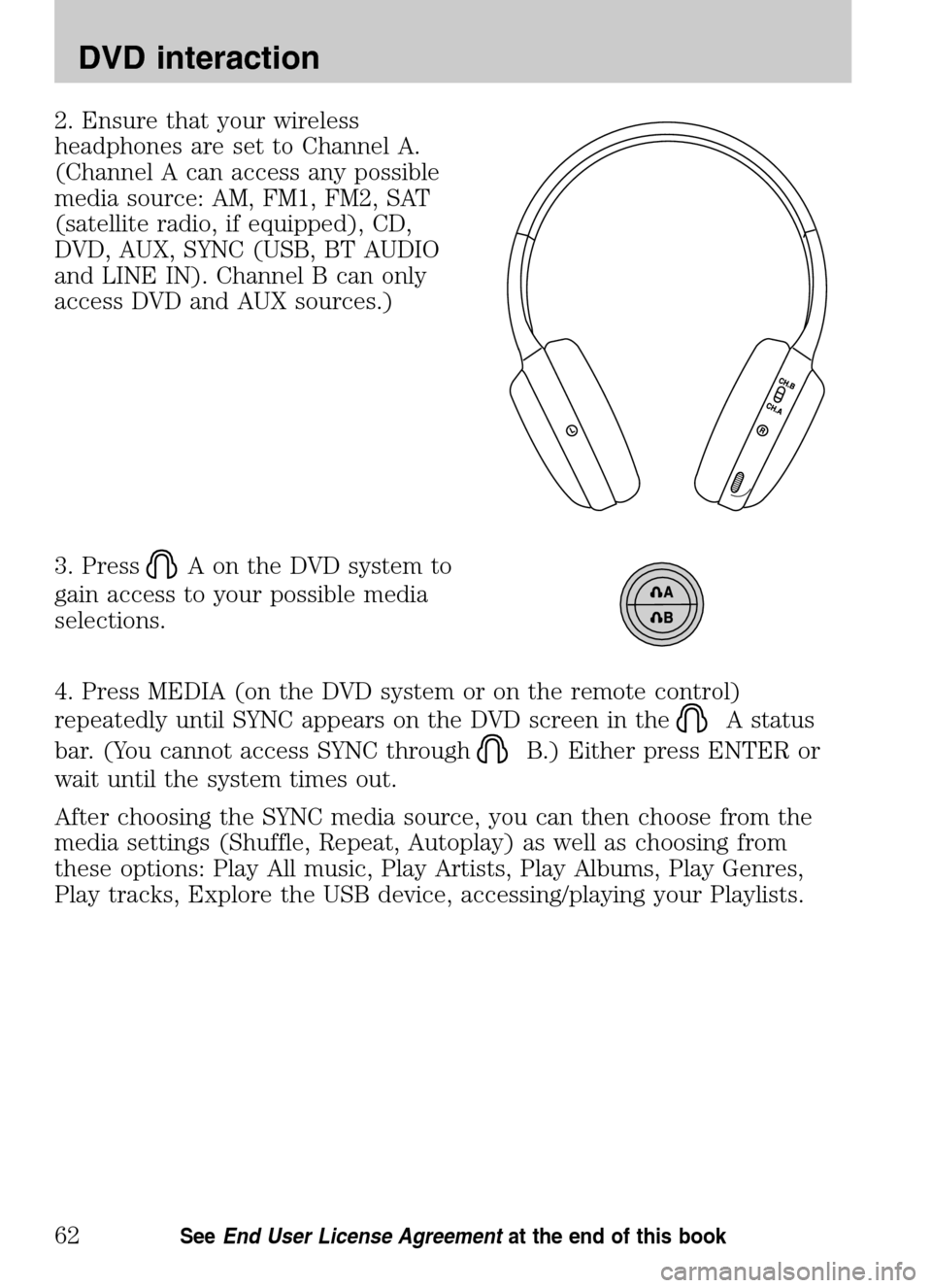 Mercury Milan 2009  SYNC Supplement  2. Ensure that your wireless 
headphones are set to Channel A.
(Channel A can access any possible
media source: AM, FM1, FM2, SAT
(satellite radio, if equipped), CD,
DVD, AUX, SYNC (USB, BT AUDIO
and 