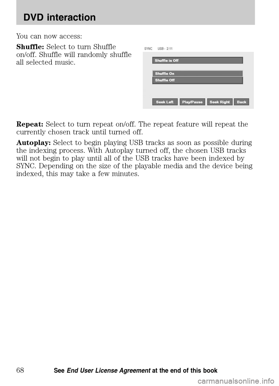 Mercury Milan 2009 SYNC Supplement You can now access:
Shuffle: Select to turn Shuffle
on/off. Shuffle will randomly shuffle
all selected music.
Repeat: Select to turn repeat on/off. The repeat feature will repeat the
currently ch Mercury Milan 2009 SYNC Supplement You can now access:
Shuffle: Select to turn Shuffle
on/off. Shuffle will randomly shuffle
all selected music.
Repeat: Select to turn repeat on/off. The repeat feature will repeat the
currently ch