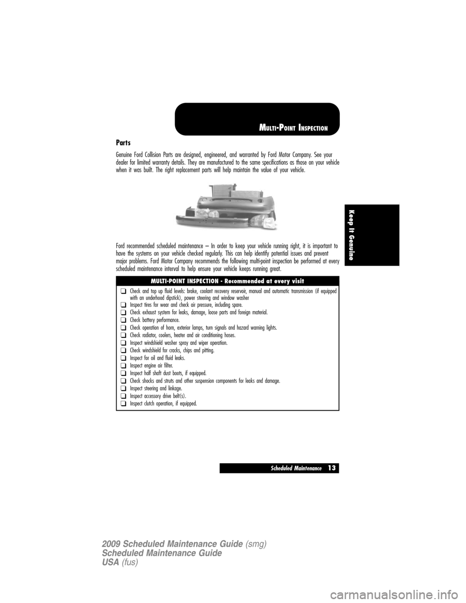 Mercury Milan 2009  Scheduled Maintenance Guide Parts
Genuine Ford Collision Parts are designed, engineered, and warranted by Ford Motor Company. See your
dealer for limited warranty details. They are manufactured to the same specifications as thos