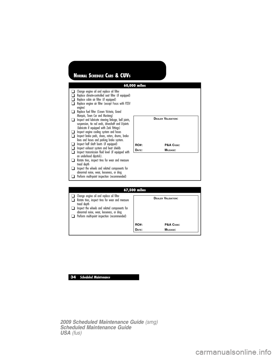 Mercury Milan 2009  Scheduled Maintenance Guide 60,000 miles
❑Change engine oil and replace oil filter❑Replace climate-controlled seat filter (if equipped)❑Replace cabin air filter (if equipped)❑Replace engine air filter (except Focus with 
