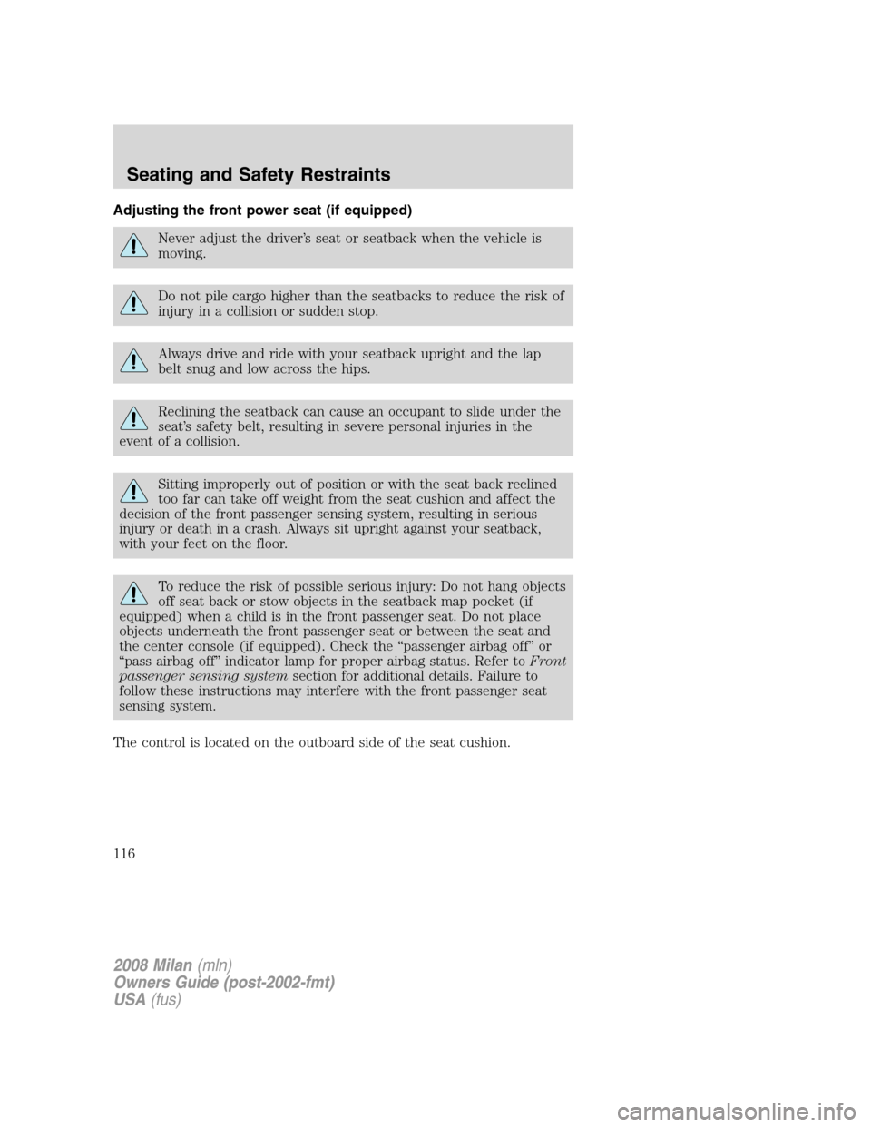 Mercury Milan 2008  Owners Manuals Adjusting the front power seat (if equipped)
Never adjust the driver’s seat or seatback when the vehicle is
moving.
Do not pile cargo higher than the seatbacks to reduce the risk of
injury in a coll