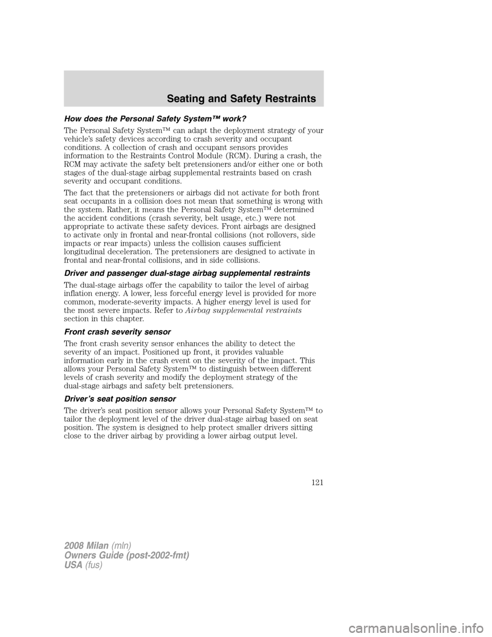 Mercury Milan 2008  Owners Manuals How does the Personal Safety System™ work?
The Personal Safety System™ can adapt the deployment strategy of your
vehicle’s safety devices according to crash severity and occupant
conditions. A c