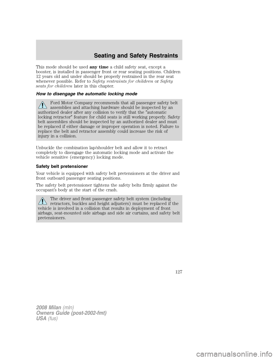 Mercury Milan 2008  Owners Manuals This mode should be usedany timea child safety seat, except a
booster, is installed in passenger front or rear seating positions. Children
12 years old and under should be properly restrained in the r