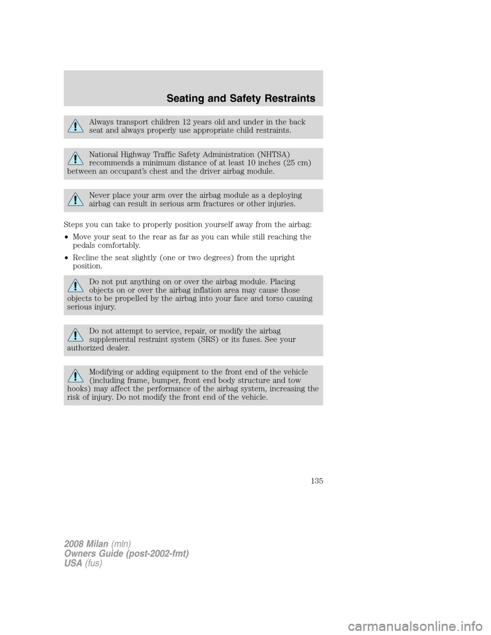 Mercury Milan 2008  Owners Manuals Always transport children 12 years old and under in the back
seat and always properly use appropriate child restraints.
National Highway Traffic Safety Administration (NHTSA)
recommends a minimum dist