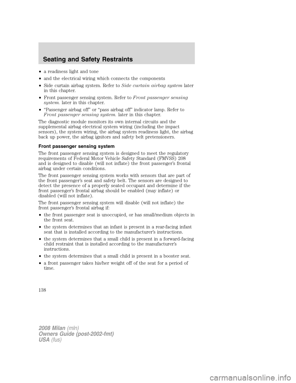 Mercury Milan 2008  Owners Manuals •a readiness light and tone
•and the electrical wiring which connects the components
•Side curtain airbag system. Refer toSide curtain airbag systemlater
in this chapter.
•Front passenger sens