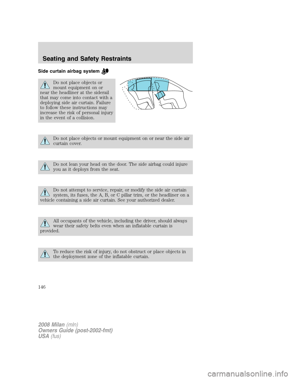 Mercury Milan 2008  Owners Manuals Side curtain airbag system
Do not place objects or
mount equipment on or
near the headliner at the siderail
that may come into contact with a
deploying side air curtain. Failure
to follow these instru