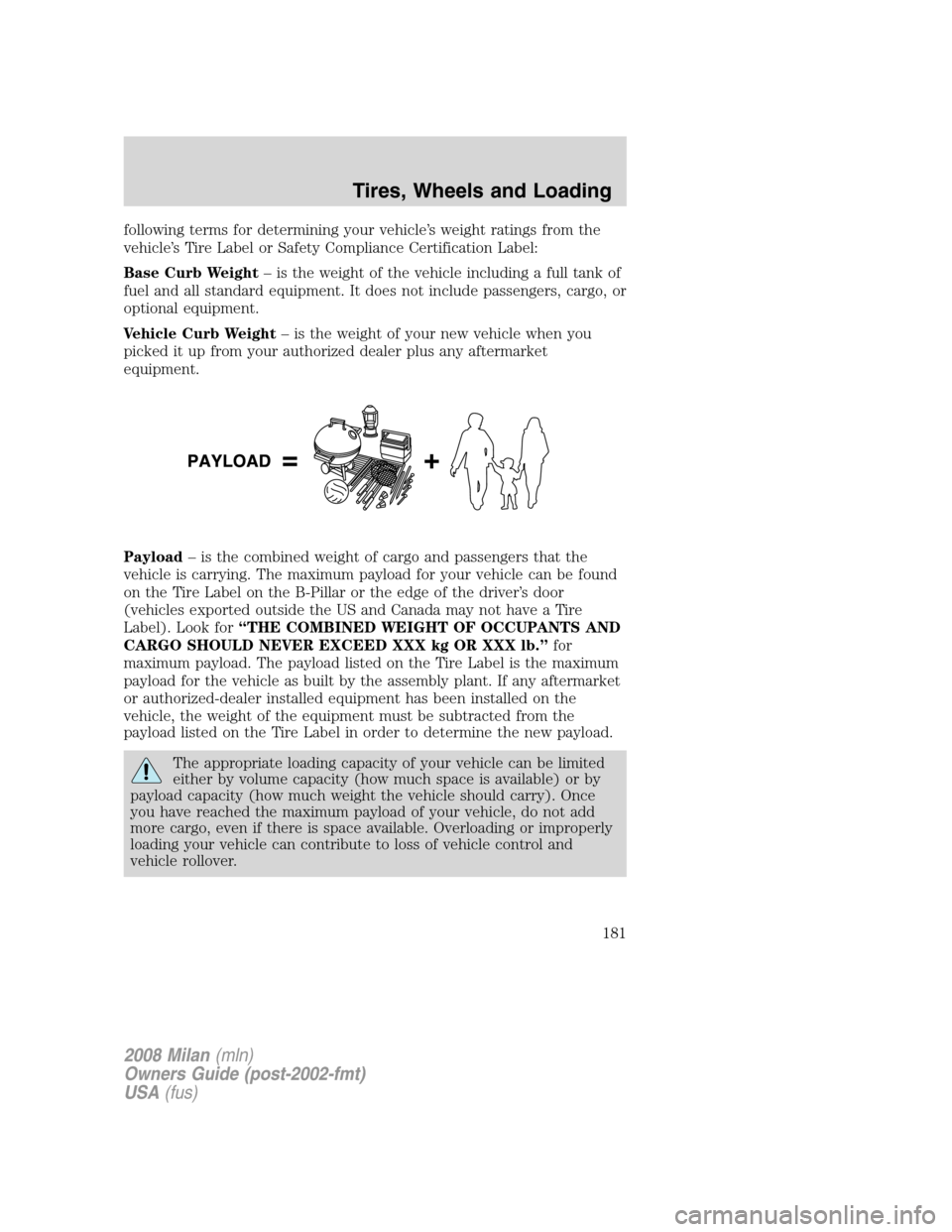 Mercury Milan 2008  Owners Manuals following terms for determining your vehicle’s weight ratings from the
vehicle’s Tire Label or Safety Compliance Certification Label:
Base Curb Weight– is the weight of the vehicle including a f