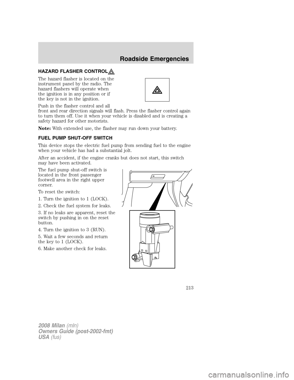 Mercury Milan 2008  Owners Manuals HAZARD FLASHER CONTROL
The hazard flasher is located on the
instrument panel by the radio. The
hazard flashers will operate when
the ignition is in any position or if
the key is not in the ignition.
P