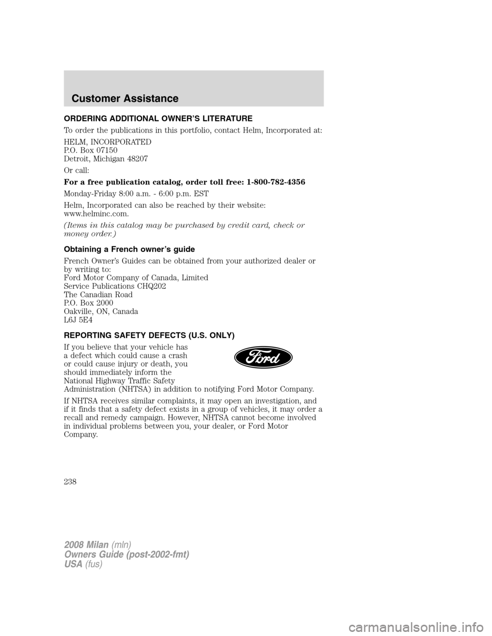Mercury Milan 2008 Owners Manuals ORDERING ADDITIONAL OWNER’S LITERATURE
To order the publications in this portfolio, contact Helm, Incorporated at:
HELM, INCORPORATED
P.O. Box 07150
Detroit, Michigan 48207
Or call:
For a free publi Mercury Milan 2008 Owners Manuals ORDERING ADDITIONAL OWNER’S LITERATURE
To order the publications in this portfolio, contact Helm, Incorporated at:
HELM, INCORPORATED
P.O. Box 07150
Detroit, Michigan 48207
Or call:
For a free publi