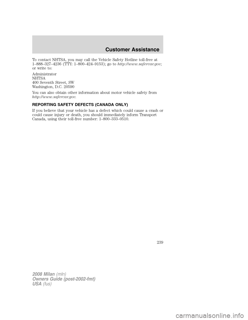 Mercury Milan 2008 Owners Manuals To contact NHTSA, you may call the Vehicle Safety Hotline toll-free at
1–888–327–4236 (TTY: 1–800–424–9153); go tohttp://www.safercar.gov;
or write to:
Administrator
NHTSA
400 Seventh Stre Mercury Milan 2008 Owners Manuals To contact NHTSA, you may call the Vehicle Safety Hotline toll-free at
1–888–327–4236 (TTY: 1–800–424–9153); go tohttp://www.safercar.gov;
or write to:
Administrator
NHTSA
400 Seventh Stre