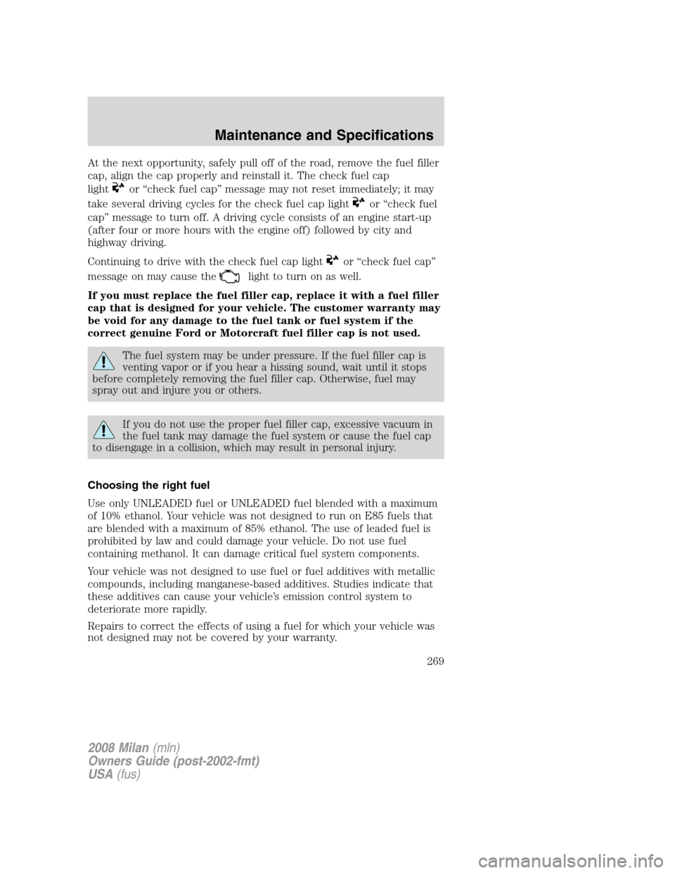 Mercury Milan 2008  Owners Manuals At the next opportunity, safely pull off of the road, remove the fuel filler
cap, align the cap properly and reinstall it. The check fuel cap
light
or “check fuel cap” message may not reset immedi