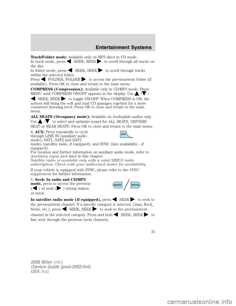 Mercury Milan 2008  Owners Manuals Track/Folder mode:Available only on MP3 discs in CD mode.
In track mode, press
SEEK, SEEKto scroll through all tracks on
the disc
In folder mode, press
SEEK, SEEKto scroll through tracks
within the se