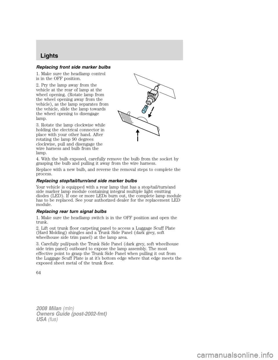 Mercury Milan 2008  Owners Manuals Replacing front side marker bulbs
1. Make sure the headlamp control
is in the OFF position.
2. Pry the lamp away from the
vehicle at the rear of lamp at the
wheel opening. (Rotate lamp from
the wheel 