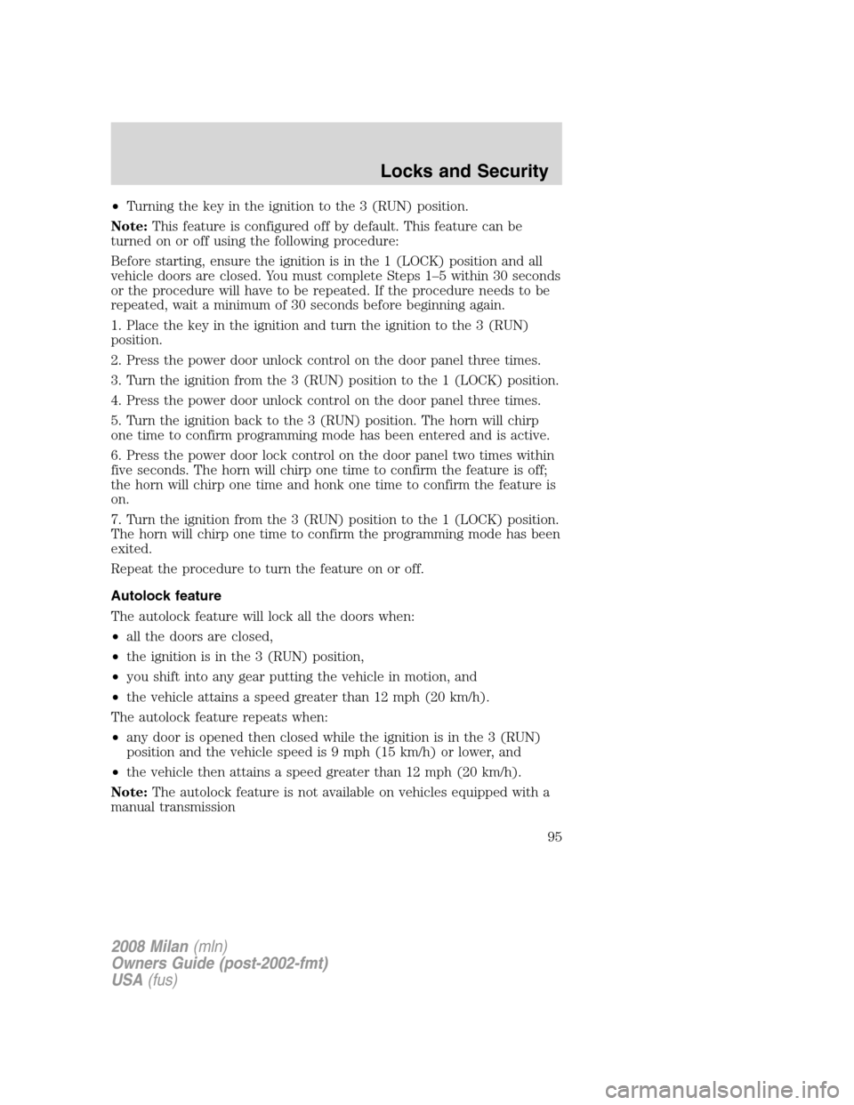 Mercury Milan 2008  Owners Manuals •Turning the key in the ignition to the 3 (RUN) position.
Note:This feature is configured off by default. This feature can be
turned on or off using the following procedure:
Before starting, ensure 