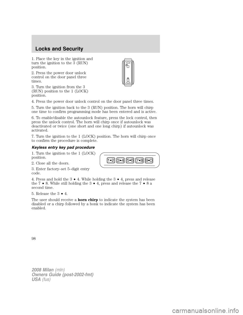 Mercury Milan 2008  Owners Manuals 1. Place the key in the ignition and
turn the ignition to the 3 (RUN)
position.
2. Press the power door unlock
control on the door panel three
times.
3. Turn the ignition from the 3
(RUN) position to 