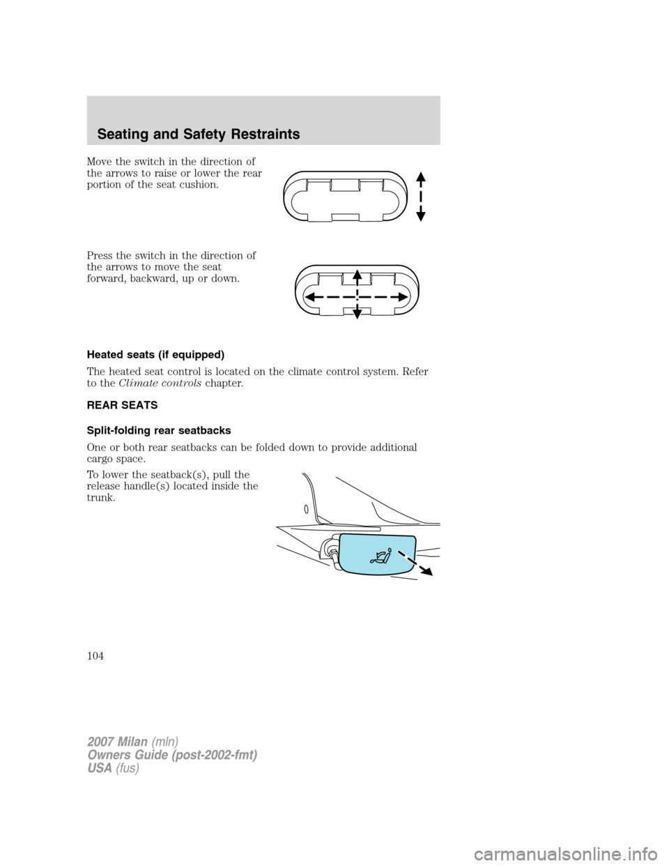 Mercury Milan 2007 Owners Manuals Move the switch in the direction of
the arrows to raise or lower the rear
portion of the seat cushion.
Press the switch in the direction of
the arrows to move the seat
forward, backward, up or down.
H Mercury Milan 2007 Owners Manuals Move the switch in the direction of
the arrows to raise or lower the rear
portion of the seat cushion.
Press the switch in the direction of
the arrows to move the seat
forward, backward, up or down.
H
