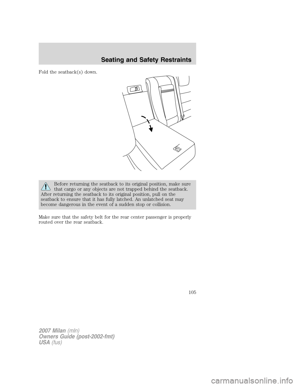 Mercury Milan 2007  Owners Manuals Fold the seatback(s) down.
Before returning the seatback to its original position, make sure
that cargo or any objects are not trapped behind the seatback.
After returning the seatback to its original