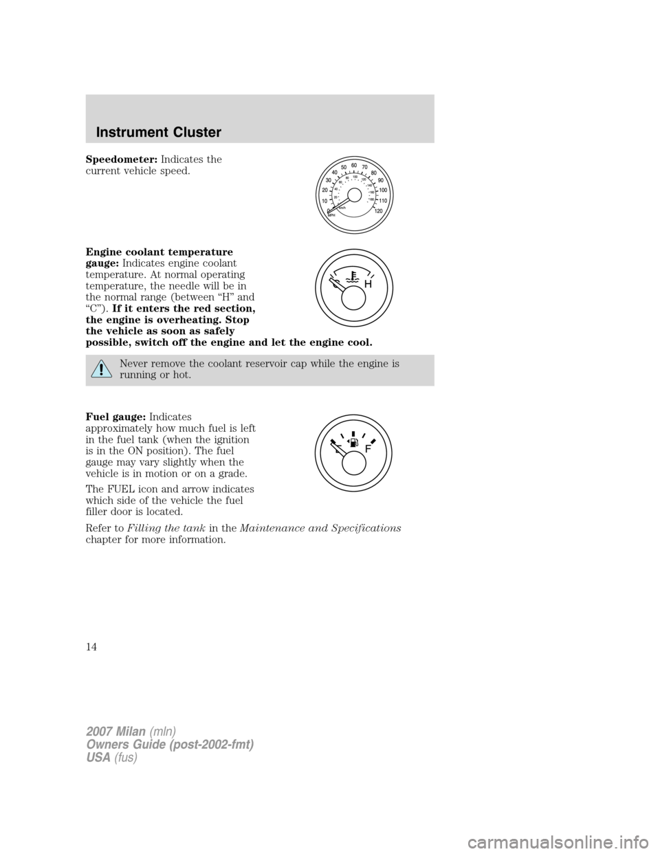 Mercury Milan 2007  Owners Manuals Speedometer:Indicates the
current vehicle speed.
Engine coolant temperature
gauge:Indicates engine coolant
temperature. At normal operating
temperature, the needle will be in
the normal range (between