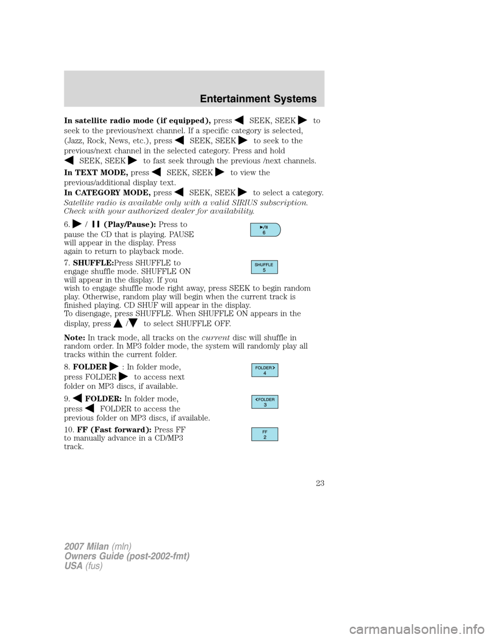 Mercury Milan 2007  s Owners Guide In satellite radio mode (if equipped),pressSEEK, SEEKto
seek to the previous/next channel. If a specific category is selected,
(Jazz, Rock, News, etc.), press
SEEK, SEEKto seek to the
previous/next ch